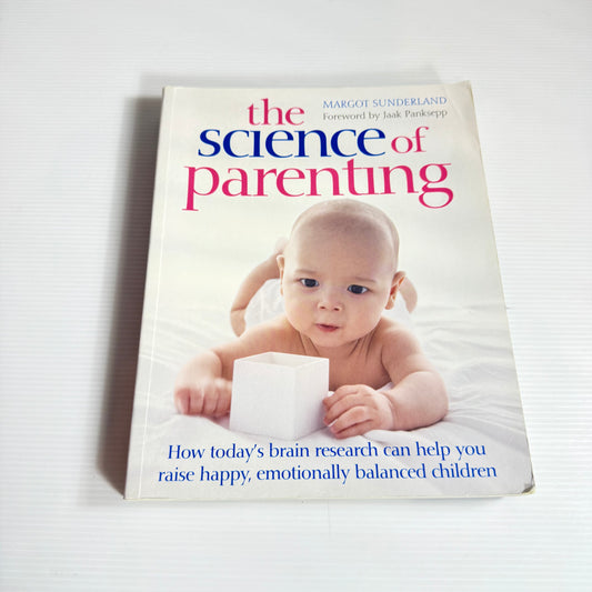 The Science of Parenting : How Today's Research Can Help You Raise Happy, Emotionally Balanced Children - Margot Sunderland
