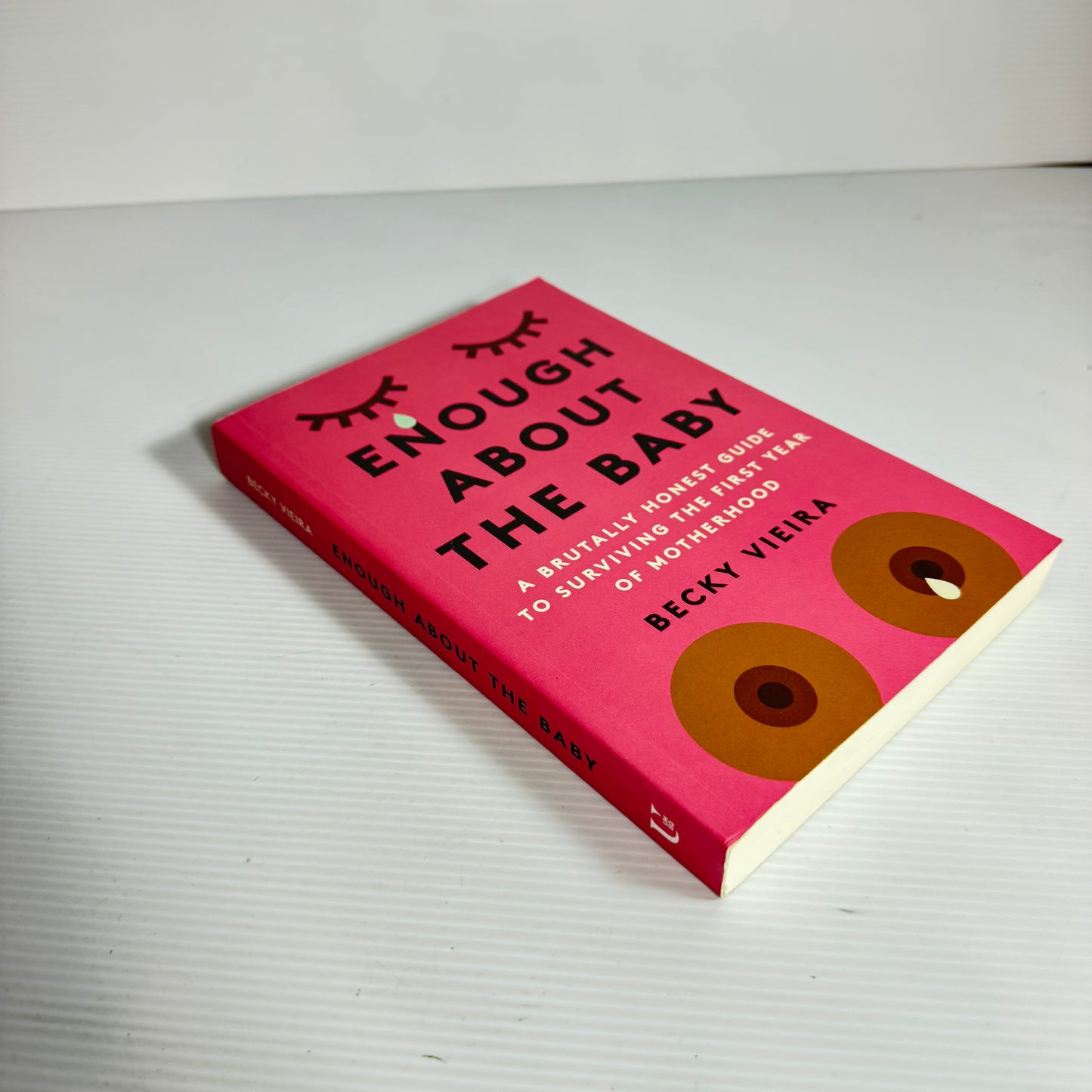 Enough About The Baby; A Brutally Honest Guide To Surviving The First Year Of Motherhood - Becky Vieira