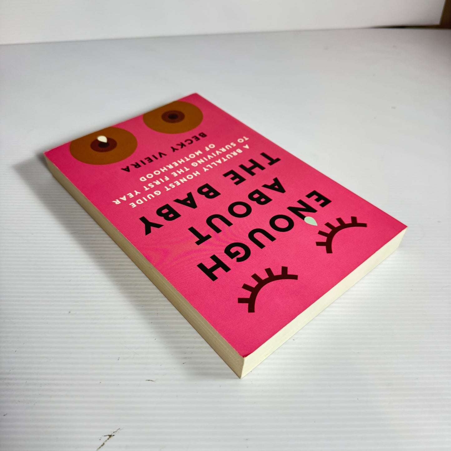Enough About The Baby; A Brutally Honest Guide To Surviving The First Year Of Motherhood - Becky Vieira