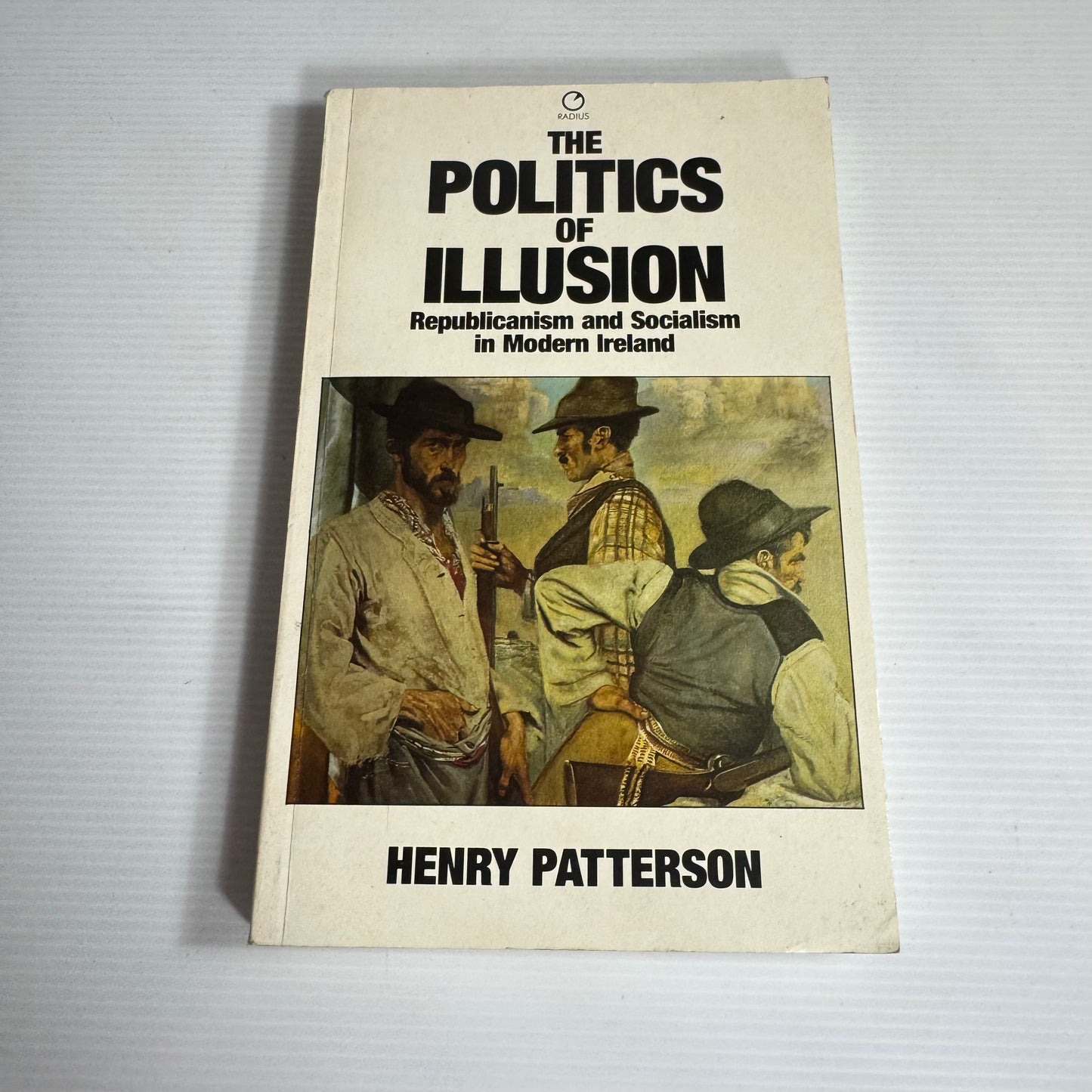 The Politics of Illusion : Republicanism and Socialism in Modern Ireland - Henry Patterson