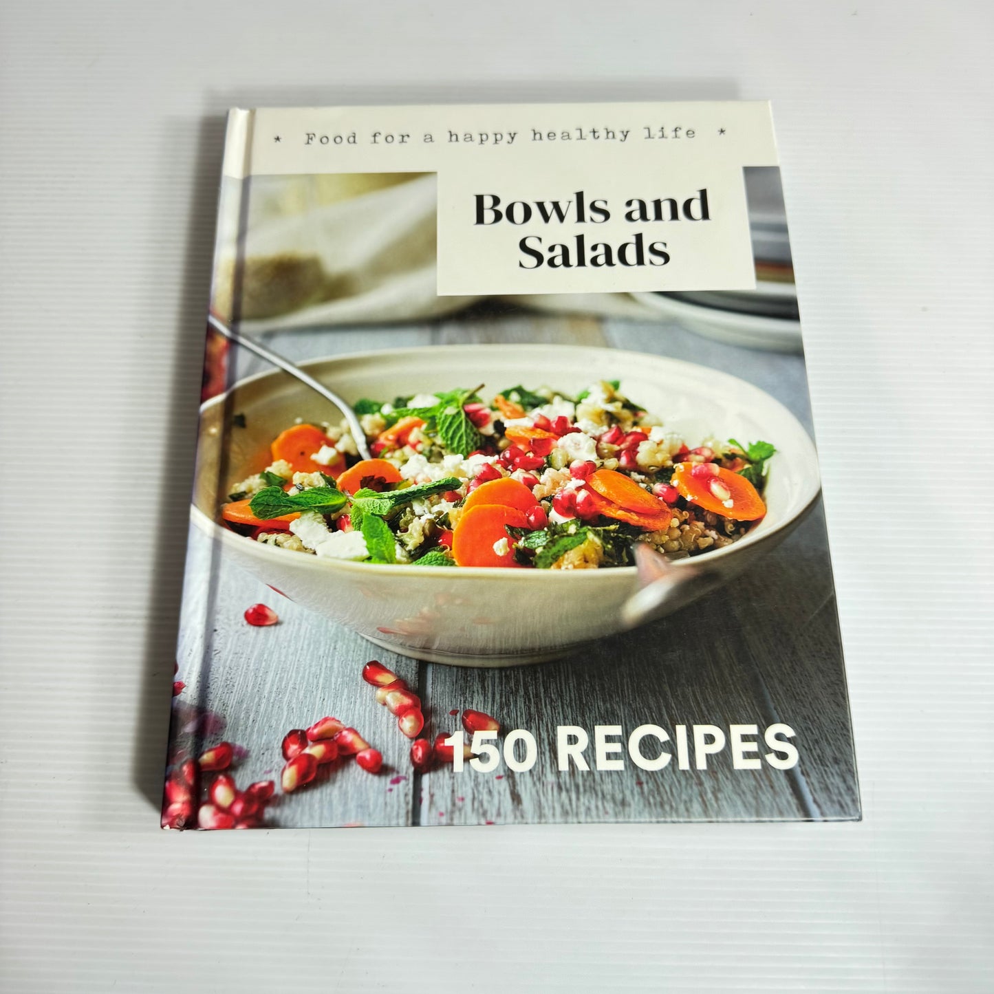 Bowls and Salads : Food For A Happy Healthy Life - 150 Recipes