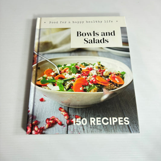Bowls and Salads : Food For A Happy Healthy Life - 150 Recipes