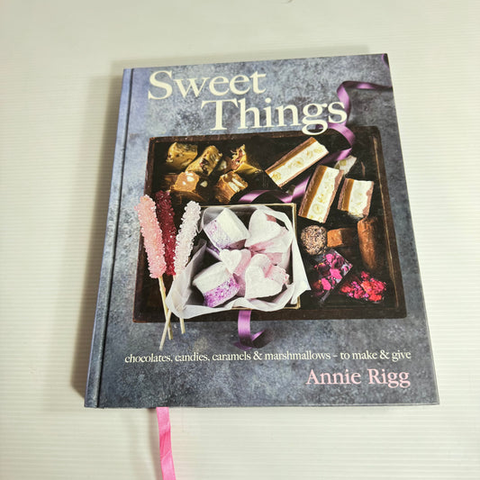 Sweet Things : Chocolates, Candies, Caramels & Marshmallows - to Make & Give - Annie Rigg