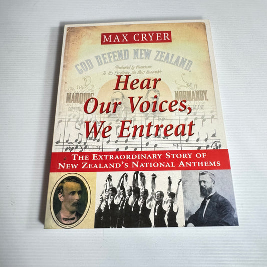 Hear Our Voices, We Entreat : The Extraordinary Story New Zealand's of National Anthems - Max Cryer