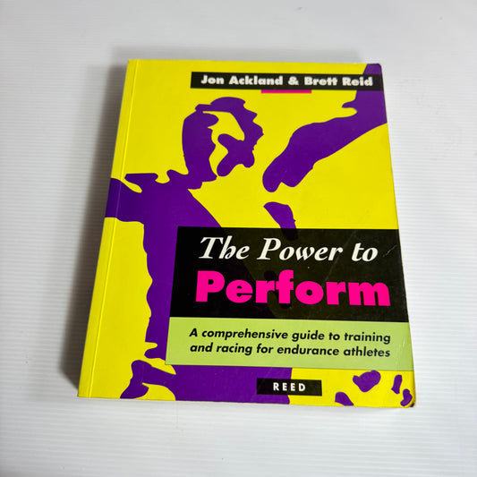 The Power To Perform: A Comprehensive Guide To Training And Racing For Endurance Athletes - Jon Ackland And Brett Reid