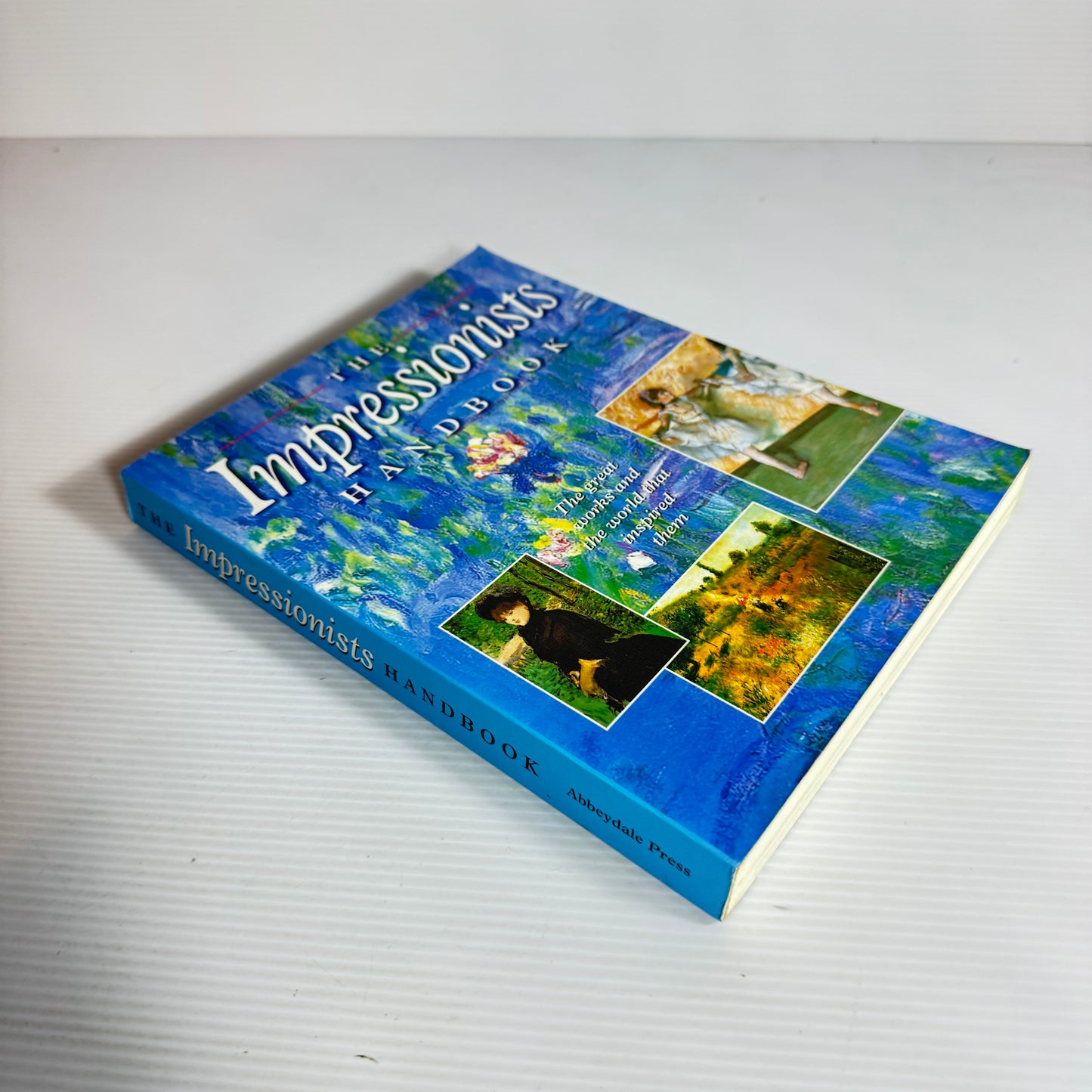 The Impressionists Handbook : The Great Works and the World that Inspired Them - Abbeydale Press
