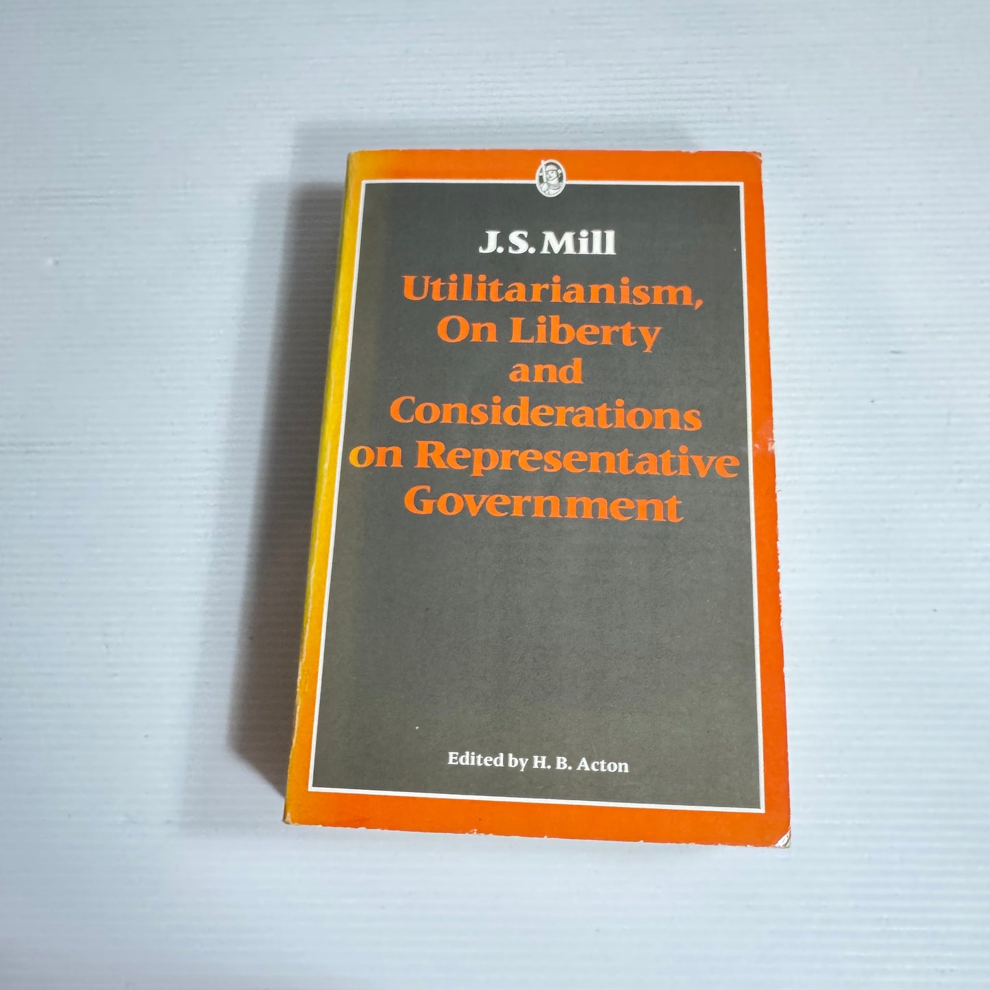 Utilitarianism, On Liberty and Considerations on Representative Government - J.S. Mill (Vintage 1988)