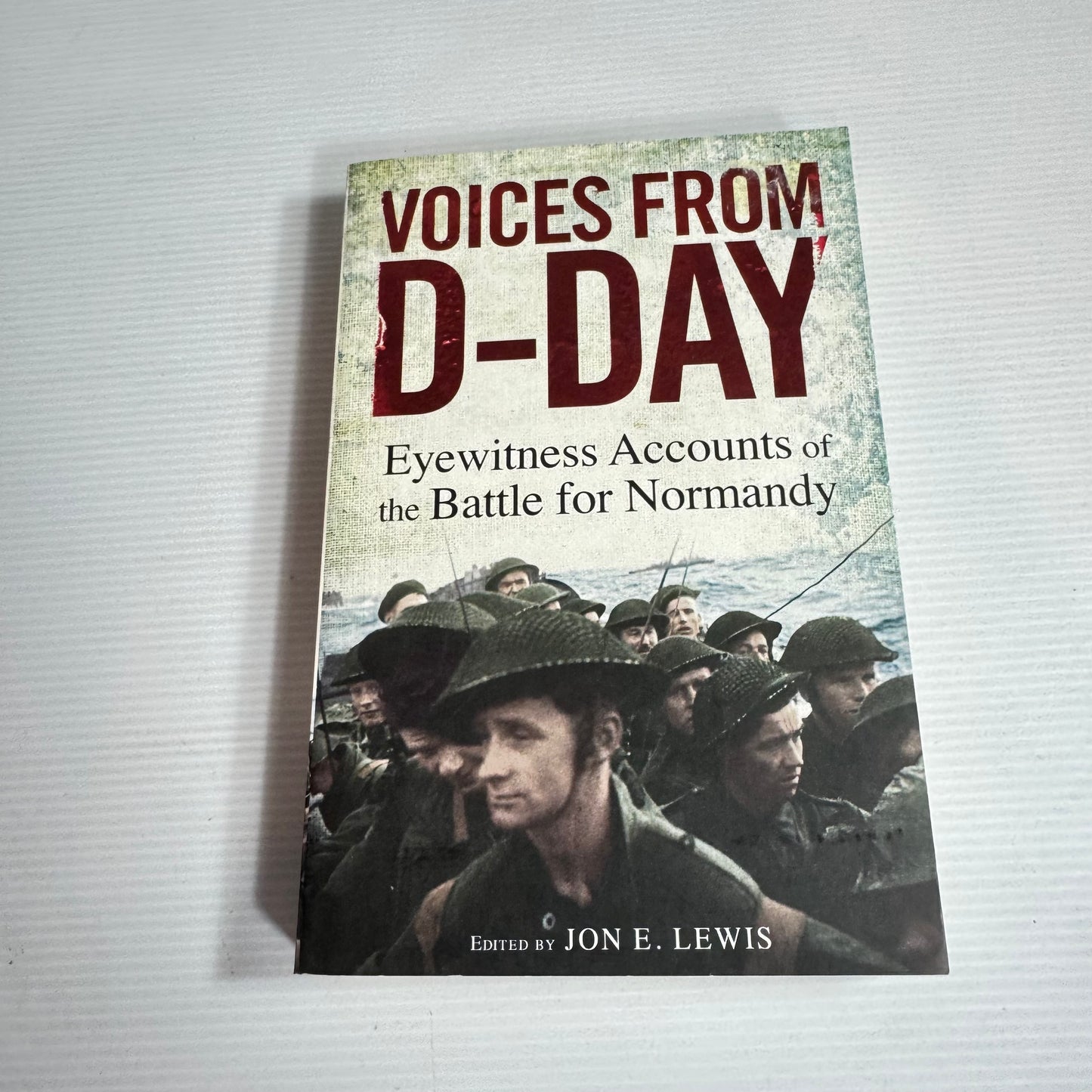 Voices from D-Day : Eyewitness Accounts of the Battle for Normandy - Edited by Jon E. Lewis