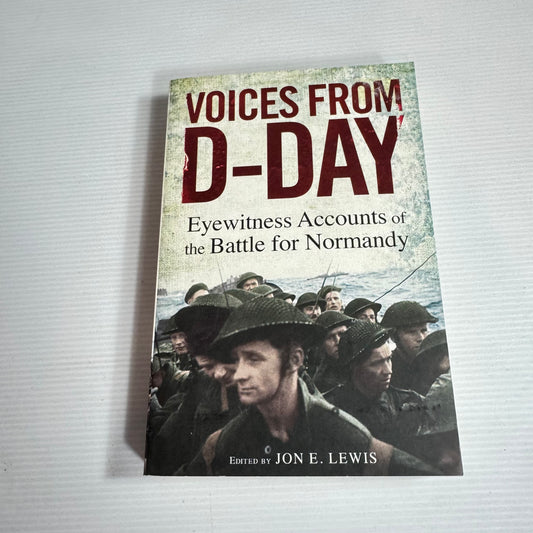 Voices from D-Day : Eyewitness Accounts of the Battle for Normandy - Edited by Jon E. Lewis