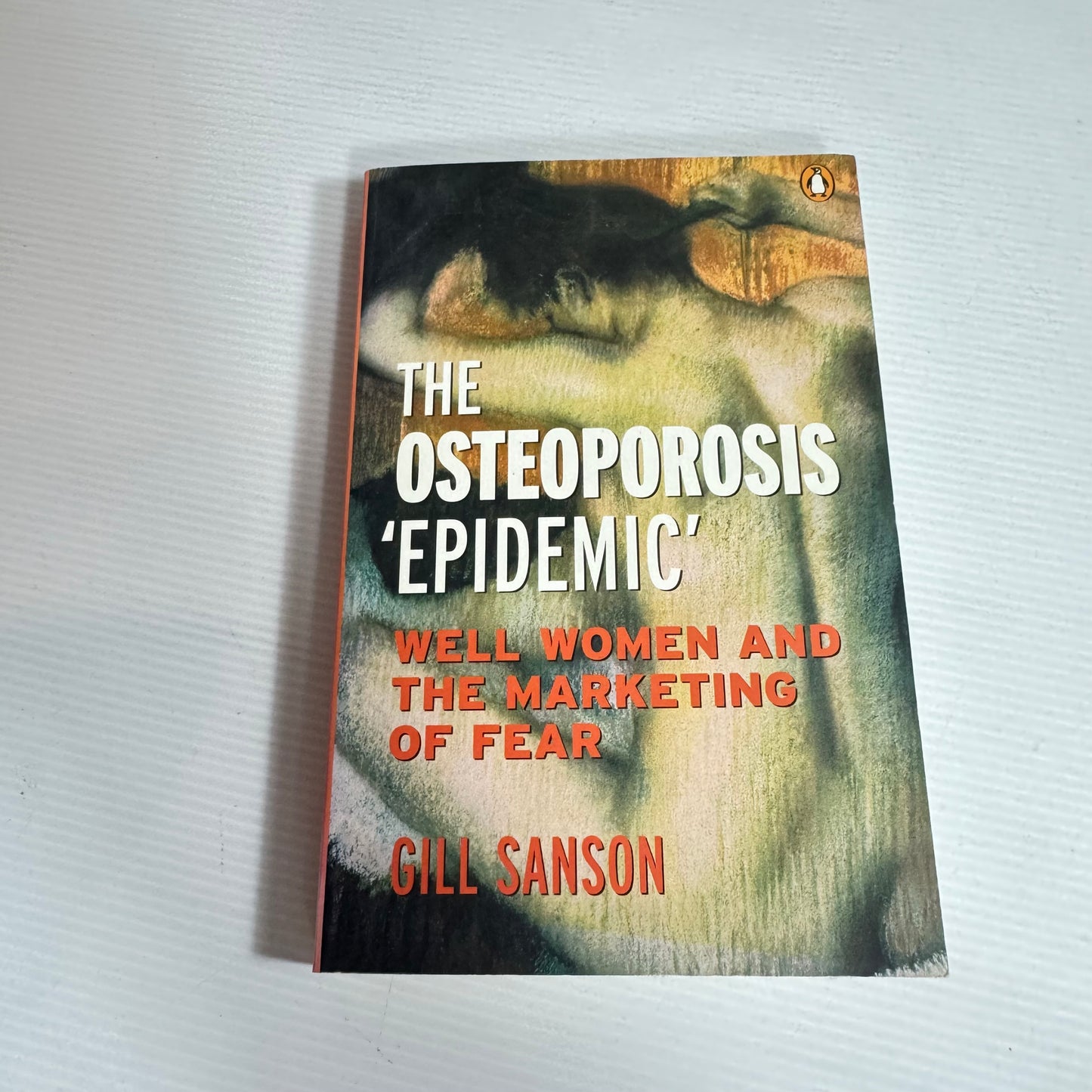 The Osteoporosis 'Epidemic' : Well Women and The Marketing of Fear - Gill Sanson