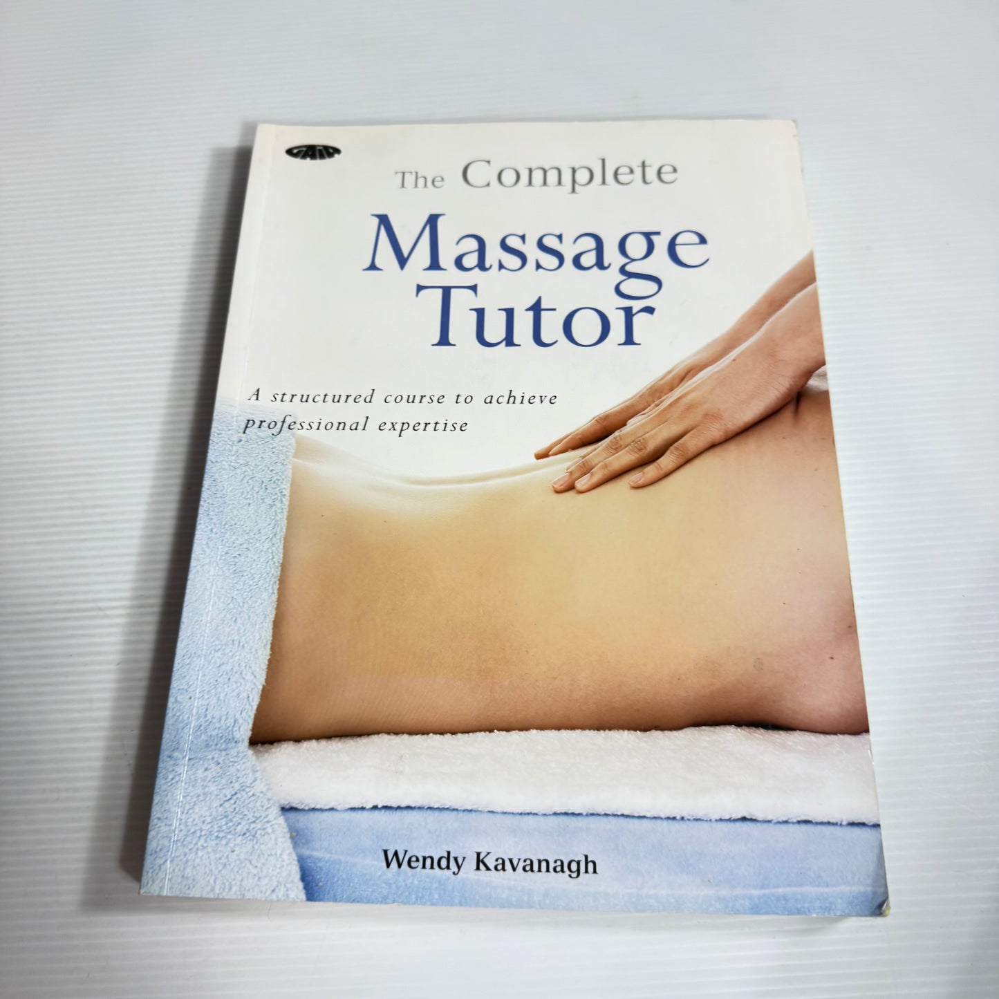 The Complete Massage Tutor : A Structured Course to Achieve Professional Expertise - Wendy Kavanagh