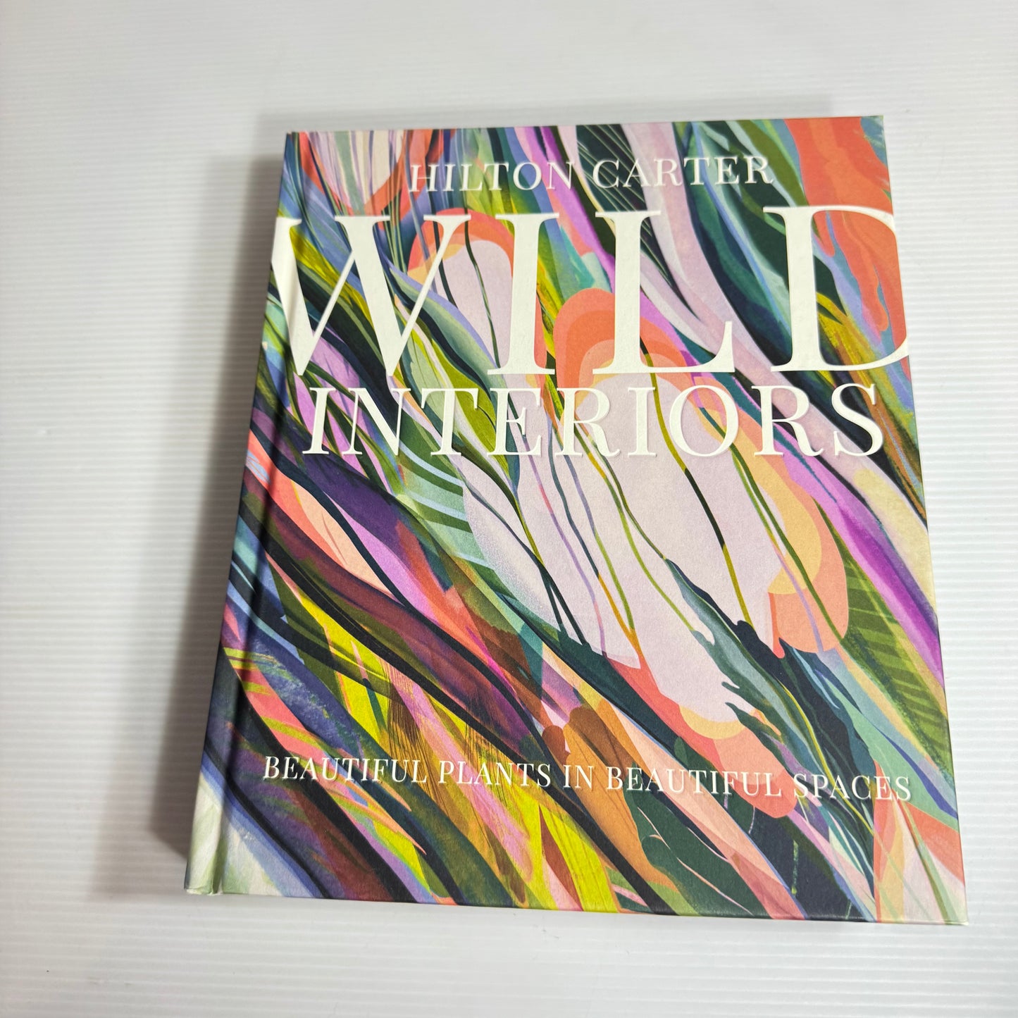 Wild Interiors: Beautiful Plants In Beautiful Spaces - Hilton Cater (New)