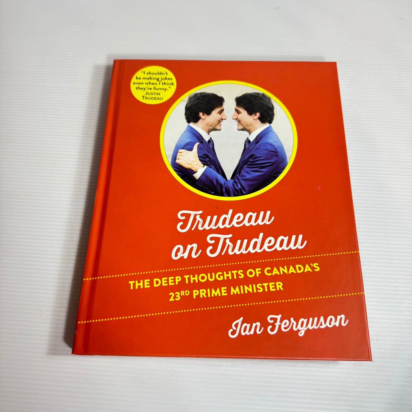 Trudeau On Trudeau : The Deep Thoughts of Canada's 23rd Prime Minister - Ian Ferguson (New)