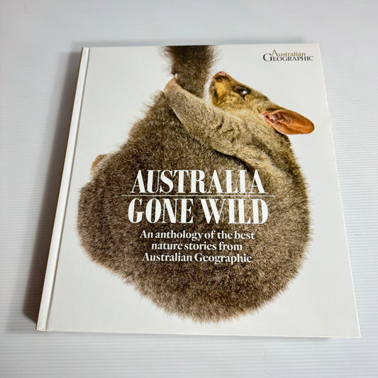 Australian Geographic: Australia Gone Wild: An Anthology Of The Best Nature Stories From Australian Geographic (New)