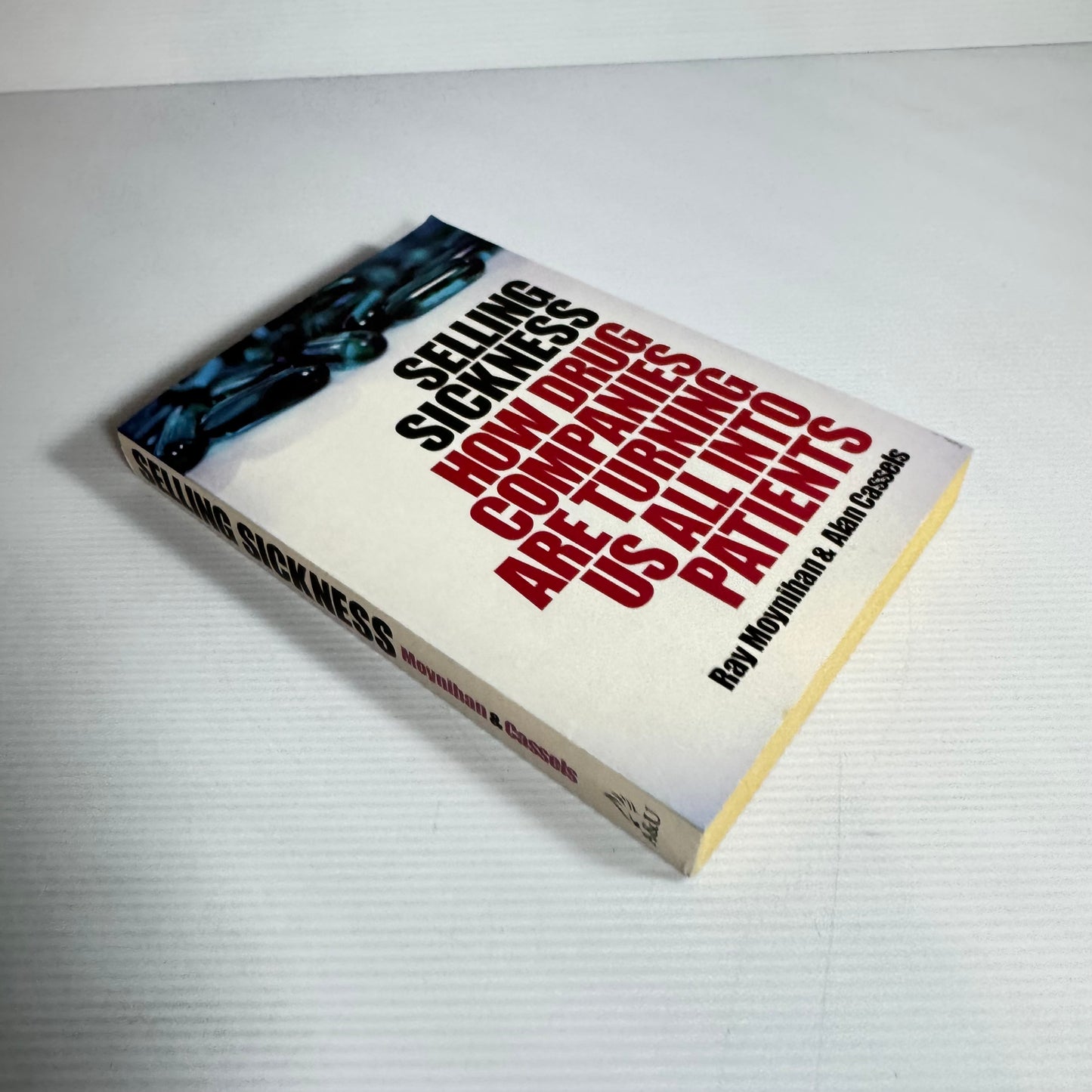 Selling Sickness: How Drug Companies Are Turning Us All Into Patients - Ray Moynihan and Alan Cassels