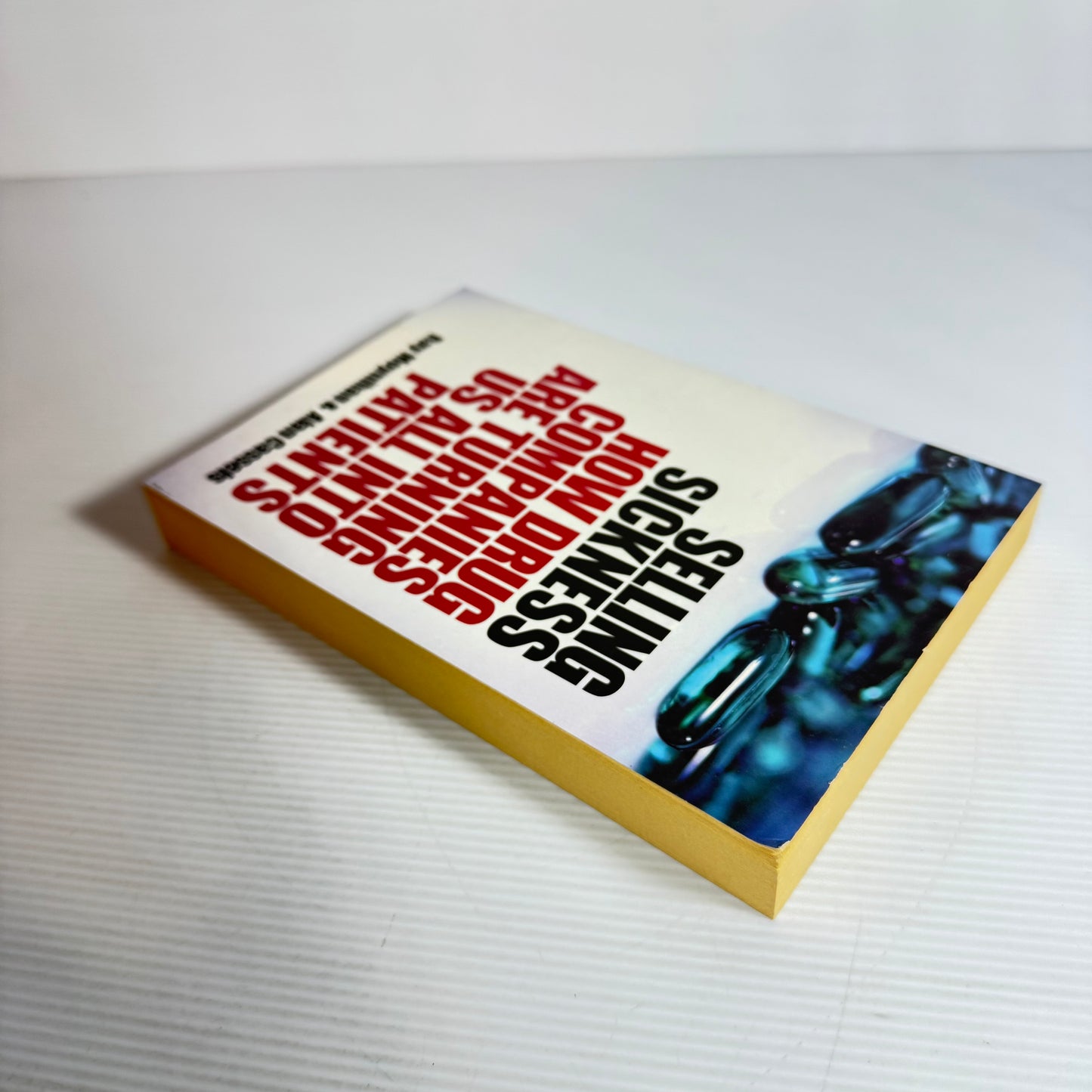 Selling Sickness: How Drug Companies Are Turning Us All Into Patients - Ray Moynihan and Alan Cassels