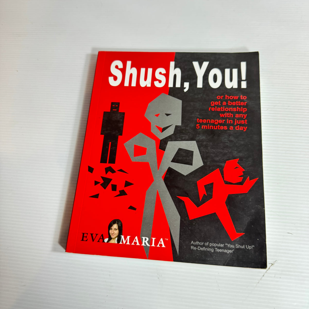 Eva Maria Book Bundle x 2 Books : You Shut Up! : Re-Defining Teenager & Shush, You! Or How to Get A Better Relationship with Any Teenager In Just 5 minutes A Day (3277)