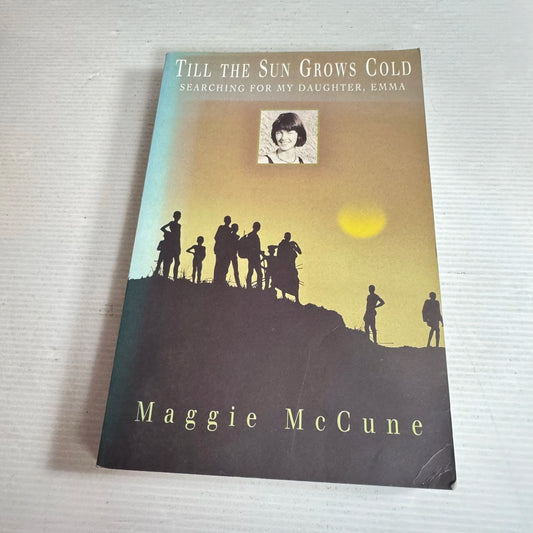 Till The Sun Grows Cold : Searching for My Daughter, Emma - Maggie McCune