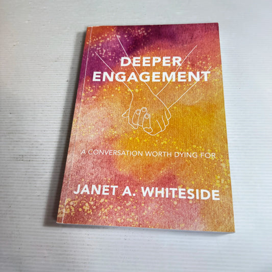 Deeper Engagement : A Conversation Worth Dying For - Janet A. Whiteside