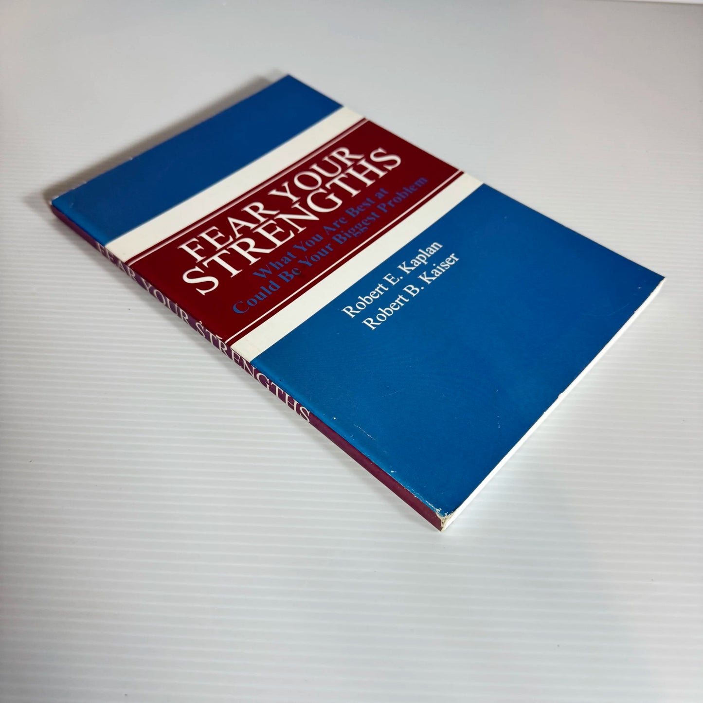 Fear Your Strengths: What You Are Best At Could Be Your Biggest Problem - Robert E. Kaplan And Robert B. Kaiser