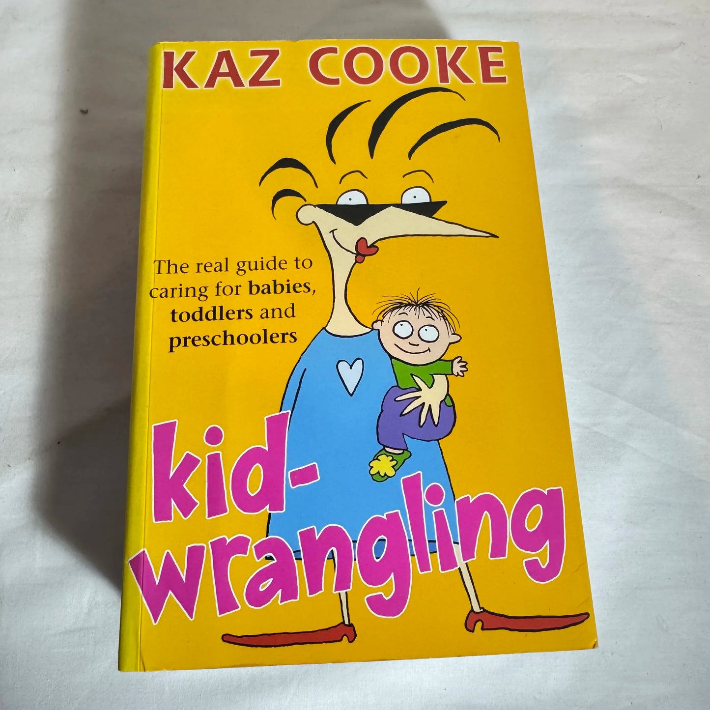 Kid-Wrangling : The Real Guide to Caring for Babies, Toddlers and Preschoolers - Kaz Cooke
