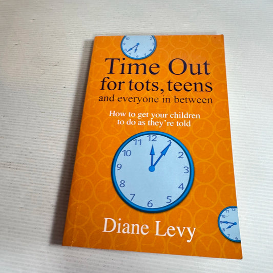 Time Out for Tots, Teens and Everyone in Between : How To Get Your Children To Do As They're Told - Diane Levy