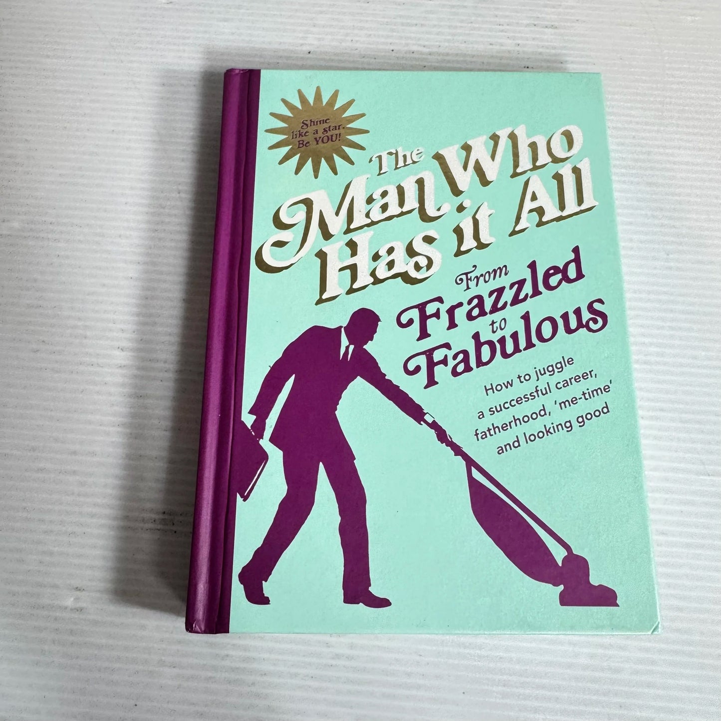 The Man Who Has it All : From Frazzled to Fabulous