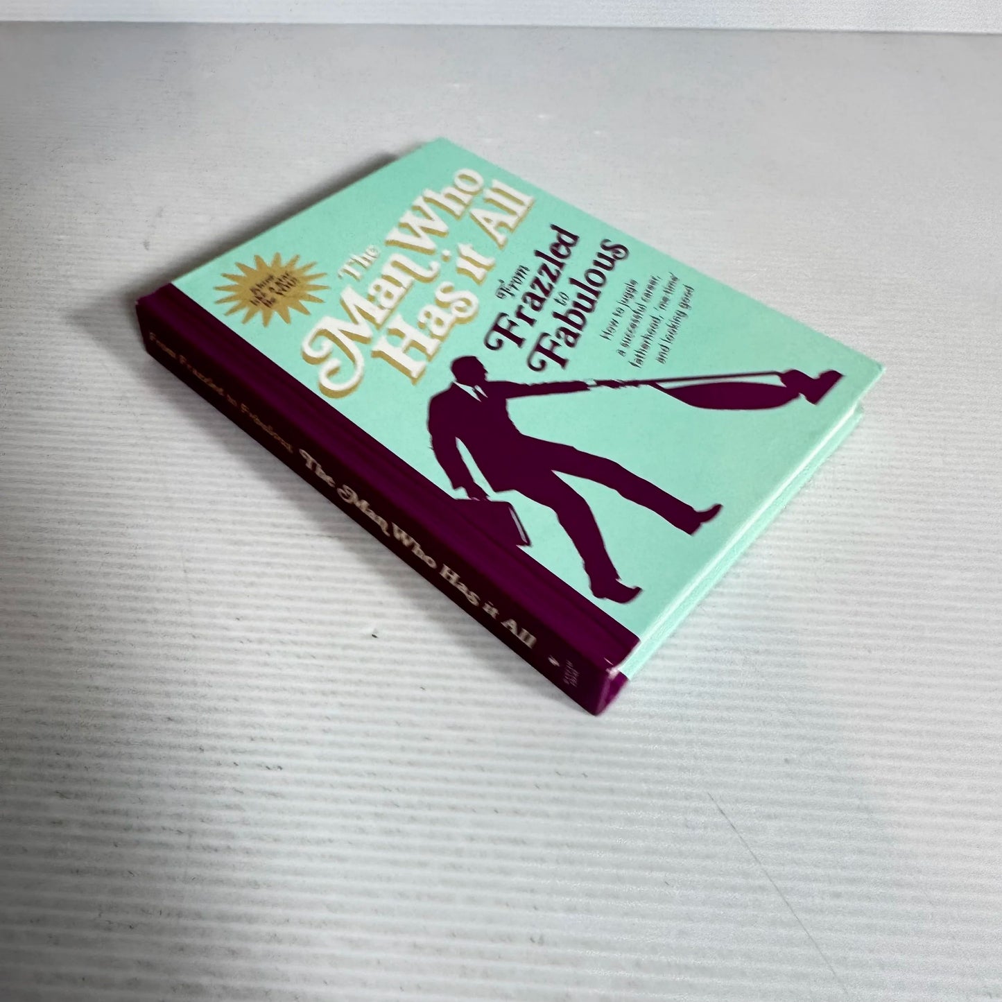 The Man Who Has it All : From Frazzled to Fabulous