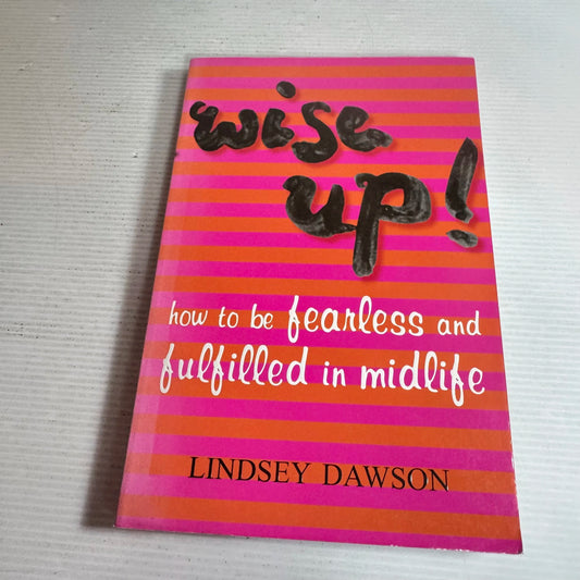 Wise Up! How to Be Fearless and Fulfilled in Midlife - Lindsey Dawson