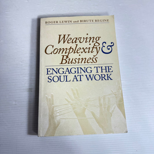 Weaving Complexity & Business : Engaging The Soul At Work - Roger Lewin & Birute Regine