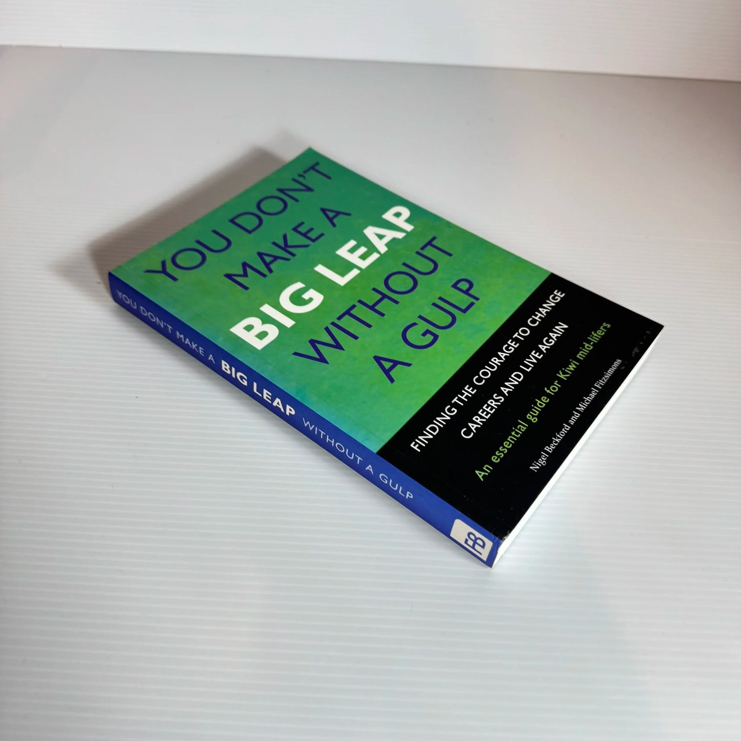 You Don't Make A Big Leap Without A Gulp : Finding The Courage To Change Careers and Live Again - Nigel Beckford & Michael Fitzsimons