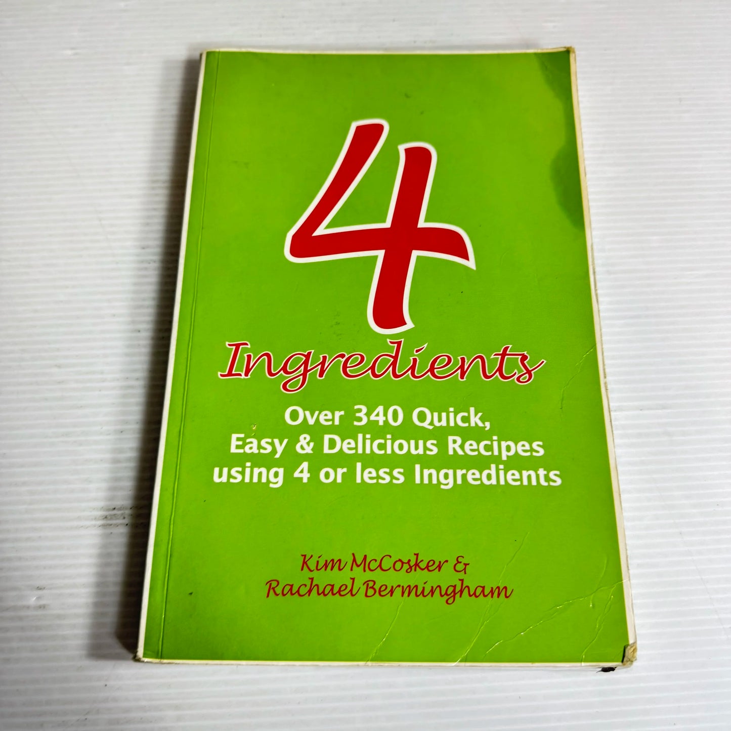 4 Ingredients : Over 340 Quick, Easy & Delicious Recipes Using 4 or Less Ingredients - Kim McCosker & Rachael Bermingham