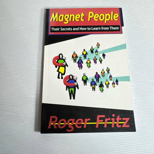 Magnet People : Their Secrets and How to Learn From Them - Roger Fritz