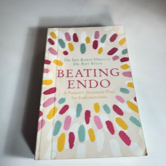 Beating Endo : A Patient's Treatment Plan for Endometriosis - Dr Iris Kerin Orbuch & Dr Amy Stein