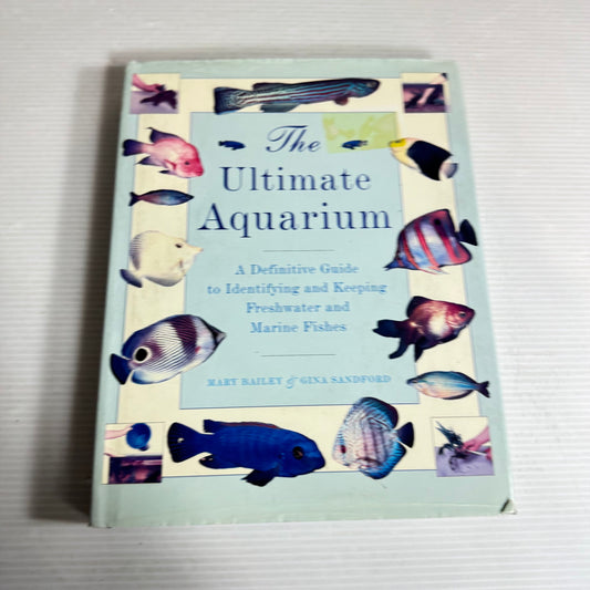 The Ultimate Aquarium : A Definitive Guide to Identifying and Keeping Freshwater & Marine Fishes -  Mary Bailey & Gina Sandford