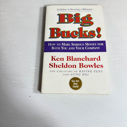 Big Bucks : How To Make Serious Money for Both You and Your Company - Ken Blanchard & Sheldon Bowles