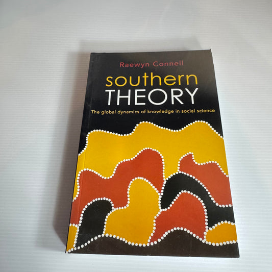 Southern Theory : The Global Dynamics of Knowledge in Social Studies - Raewyn Connell