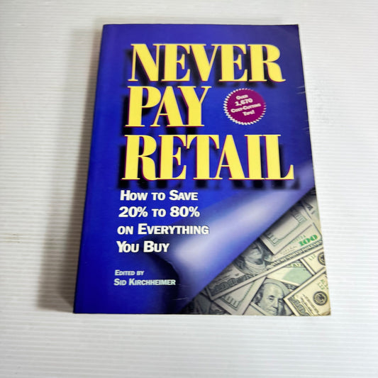 Never Pay Retail : How to Save 20% to 80% on Everything You Buy - Edited by Sid Kirchheimer