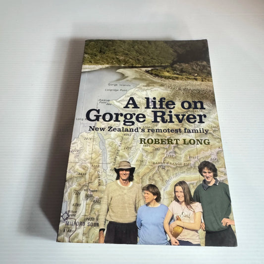 A Life on Gorge River : New Zealand's Remotest Family - Robert Long
