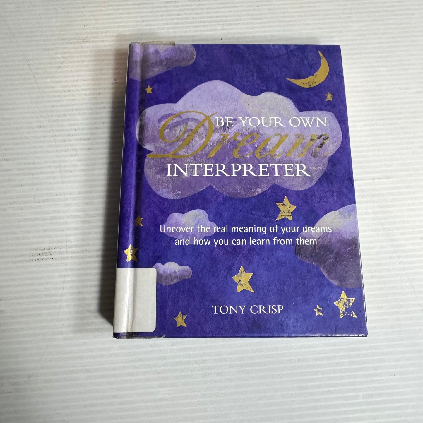 Be Your Own Interpreter : Uncover the Real Meaning of Your Dreams - Tony Crisp