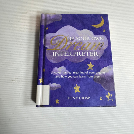Be Your Own Interpreter : Uncover the Real Meaning of Your Dreams - Tony Crisp
