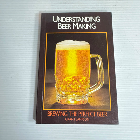 Understanding Beer Making : Brewing The Perfect Beer - Grant Sampson