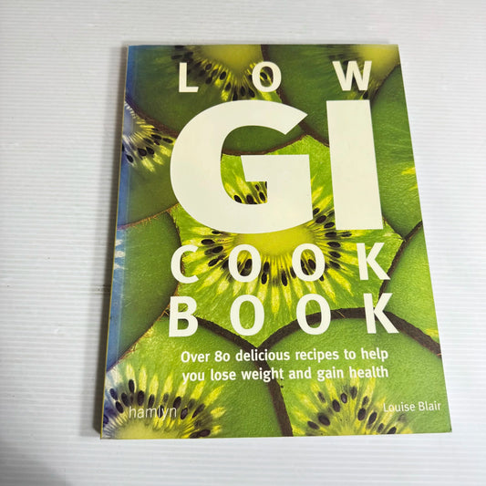 Low GI Cookbook : Over 80 Delicious Recipes to Help You Lose Weight & Gain Health - Louise Blair