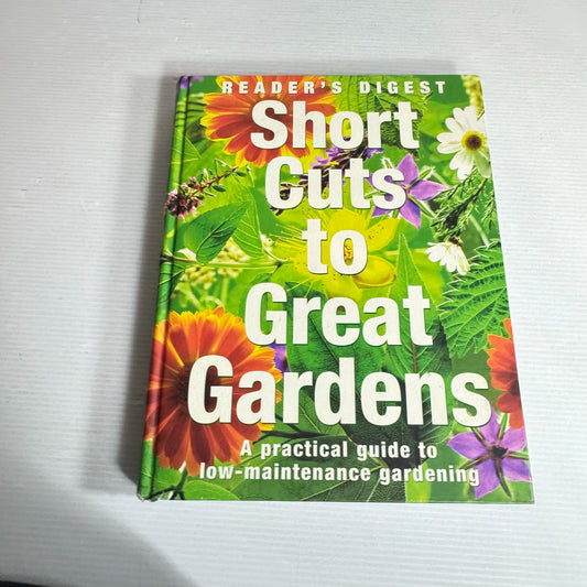 Reader's Digest Short Cut To Great Gardens : A Practical Guide to Low-Maintenance Gardening