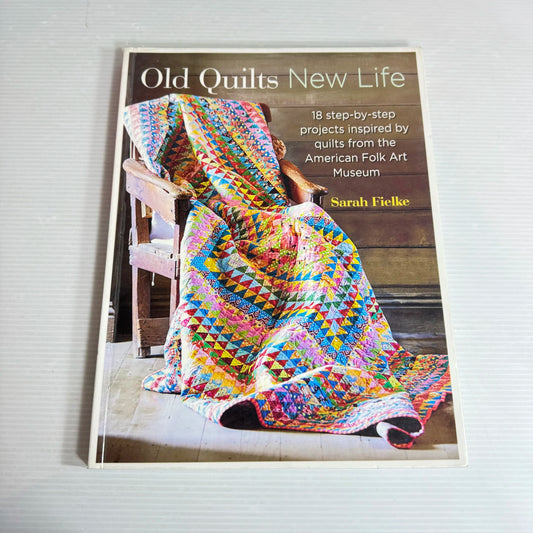 Old Quilts New Life : 18 Step-By-Step Projects Inspired by Quilts from the American Folk Art Museum - Sarah Fielke