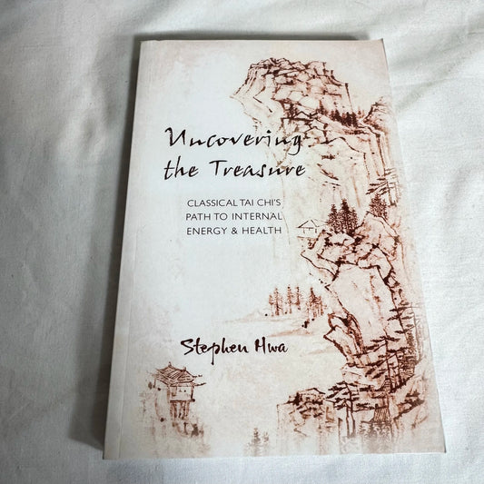 Uncovering the Treasure : Classic Tai Chi's Path to Internal Energy & Health - Stephen Hwa