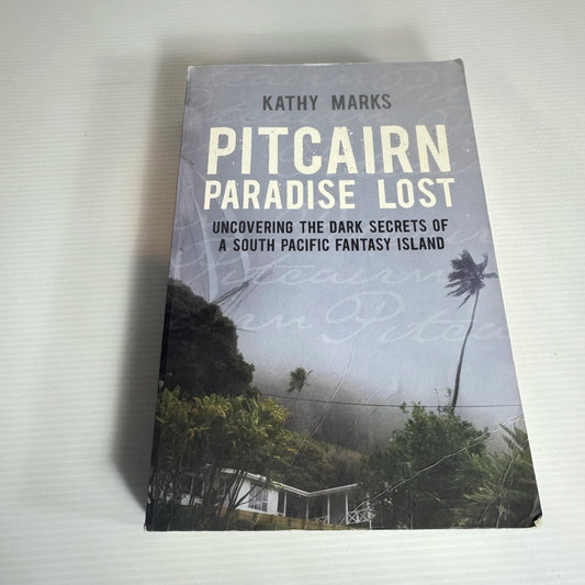 Pitcairn Paradise Lost : Uncovering The Dark Secrets of a South Pacific Fantasy Land - Kathy Marks