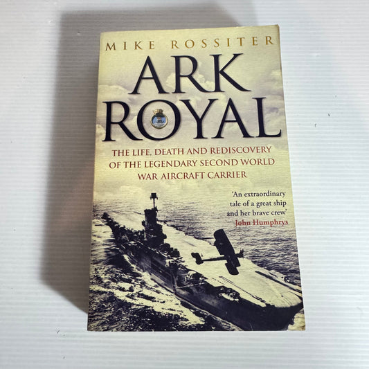 Ark Royal : The Life, Death & Rediscovery of the Legendary 2nd WW Aircraft Carrier - Mike Rossiter