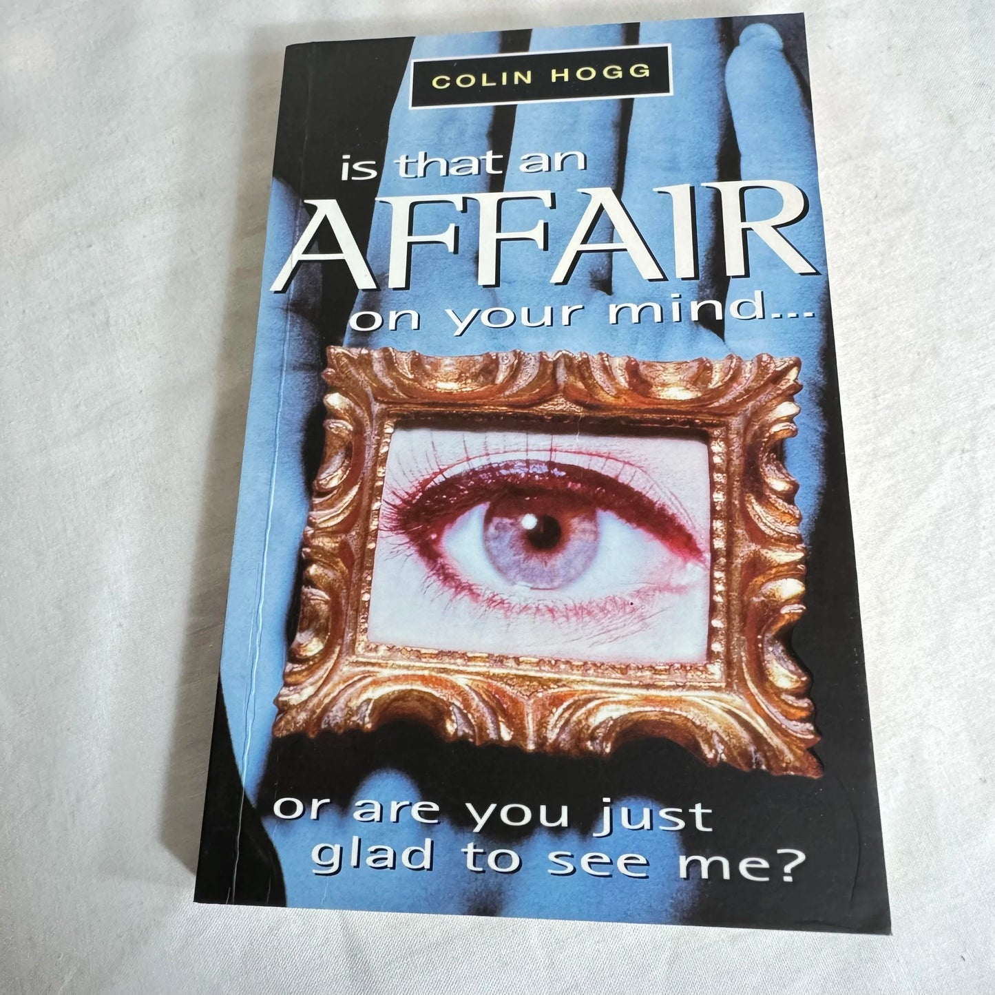 Is That an Affair on Your Mind or Are You Just Glad to See Me? - Colin Hogg