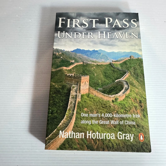 First Pass Under Heaven : One Man's 4,000 Km Trek Along the Great Wall of China - Nathan Hoturoa Gray